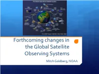 Forthcoming Changes in the Global Satellite Observing Systems Mitch Goldberg, NOAA Outline