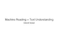 Machine Reading = Text Understanding! David Israel! What Is It to Understand a Text? !