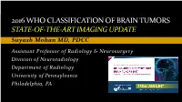 2016 WHO CLASSIFICATION of BRAIN TUMORS STATE-OF-THE-ART IMAGING UPDATE Suyash Mohan MD, PDCC