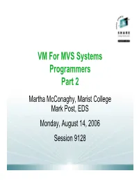 VM for MVS Systems Programmers Part 2 Martha Mcconaghy, Marist College Mark Post, EDS Monday, August 14, 2006 Session 9128 Follow up Presentations