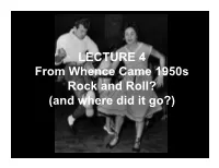 LECTURE 4 from Whence Came 1950S Rock and Roll? (And Where Did It Go?) What Was the First Rock and Roll Song? “Rocket 88” 1951