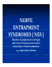NERVE ENTRAPMENT SYNDROMES [ NES ] Disorders of Peripheral Nerve with Pain And/Or Loss of Function [ Motor And/Or Sensory] Due to Chronic Compression