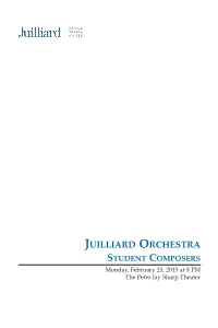 Juilliard Orchestra Student Composers Monday, February 25, 2013 at 8 PM the Peter Jay Sharp Theater Printed on Recycled Paper the Juilliard School Presents The