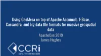 Using Geomesa on Top of Apache Accumulo, Hbase, Cassandra, and Big Data ﬁle Formats for Massive Geospatial Data Apachecon 2019 James Hughes James Hughes