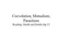 Coevolution, Mutualism, Parasitism Reading: Smith and Smith Chp 15 • Coevolution Occurs When One Taxon Exerts an Important Selective Pressure on Another