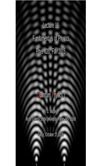 Lecture 18 Fundamentals of Physics Phys 120, Fall 2015 Quantum Physics I