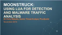 USING LUA for DETECTION and MALWARE TRAFFIC ANALYSIS Dr Chris Wakelin, Senior Threat Analyst, Proofpoint November 2018