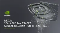 RTXGI: SCALABLE RAY TRACED GLOBAL ILLUMINATION in REAL TIME Adam Marrs, 3/23/2020 Real-Time Ray Tracing Applications