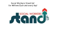 Social Workers Stand Up! for Millions Each and Every Day! Social Work? When Asked at Random to Individuals: “What Is Social Work?”