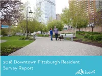 2018 Downtown Pittsburgh Resident Survey Report the 2018 Downtown Pittsburgh Resident Survey Was Supported by : Summary Findings