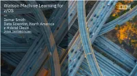 Watson Machine Learning for Z/OS — Jamar Smith Data Scientist, North America Z Hybrid Cloud Jamar.Smith@Ibm.Com