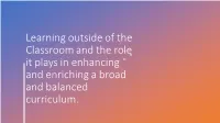 Learning Outside of the Classroom and the Role It Plays in Enhancing and Enriching a Broad and Balanced Curriculum