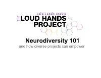 Neurodiversity 101 and How Diverse Projects Can Empower Today We Will Talk About: • the Larger Vision of LHP • the Loud Hands Project's Neurodiversity 101 Materials