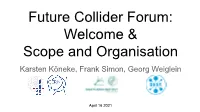 Future Collider Forum: Welcome & Scope and Organisation Karsten Köneke, Frank Simon, Georg Weiglein