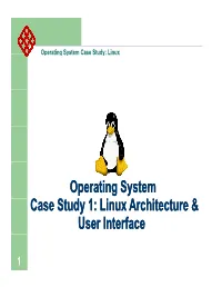 Operating System C S & C S & Case Study 1: Linux Architecture & User