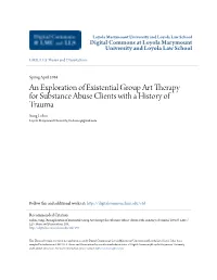 An Exploration of Existential Group Art Therapy for Substance Abuse Clients with a History of Trauma Sung Liskin Loyola Marymount University, Lizshwee@Gmail.Com