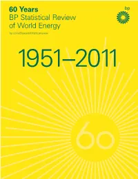 60 Years BP Statistical Review of World Energy Bp.Com/60Yearsstatisticalreview 1 9 5 1 – 2 0 1 1 What’S Inside