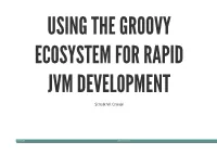 USING the GROOVY ECOSYSTEM for RAPID JVM DEVELOPMENT Schalk W
