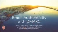 DMARC Jesse Thompson, Technical Architect University of Wisconsin-Madison Jesse.Thompson@Wisc.Edu Motivation → Authenticity