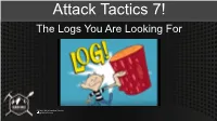 Attack Tactics 7! the Logs You Are Looking For