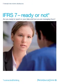 IFRS 7 – Ready Or Not* Are You Ready to Report on Your Risks and How You Are Managing Them? What Is IFRS 7?