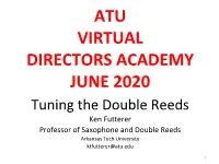 ATU VIRTUAL DIRECTORS ACADEMY JUNE 2020 Tuning the Double Reeds Ken Futterer Professor of Saxophone and Double Reeds Arkansas Tech University Ktfutterer@Atu.Edu