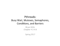 Pthreads: Busy Wait, Mutexes, Semaphores, Condi�Ons, and Barriers Bryan Mills Chapter 4.2-4.8