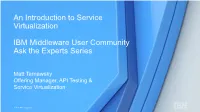 An Introduction to Service Virtualization IBM Middleware User Community Ask the Experts Series