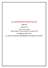 STANDARD SOFTWARE for GIS (Unit: II) Semester: II Paper Code: GIS 09 Name of Paper: Advanced Remote Sensing & GIS PG Diploma in RS & GIS Dr