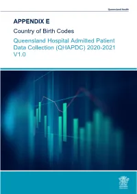 APPENDIX E Country of Birth Codes Queensland Hospital Admitted Patient Data Collection (QHAPDC) 2020-2021 V1.0