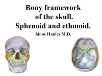 Bony Framework of the Skull. Sphenoid and Ethmoid. János Hanics M.D